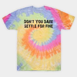 Don’t you dare settle for fine T-Shirt